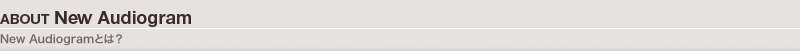 About New Audiogram：New Audiogramとは？