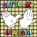 GOT LUCKY / LOW IQ 01