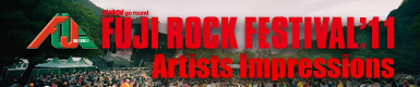 FUJI ROCK FESTIVAL '11 Artist Impressions