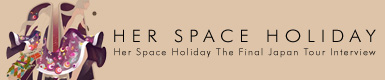 HER SPACE HOLIDAY 『Her Space Holiday The Final Japan Tour』 Interview